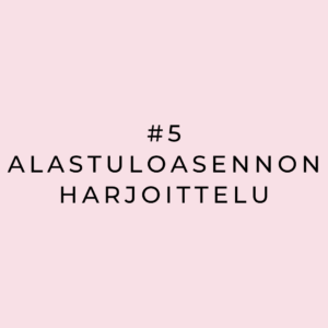 #5 Alastuloasennon harjoittelu
